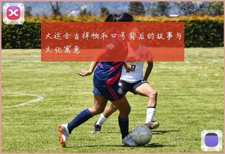 大运会吉祥物和口号背后的故事与文化寓意